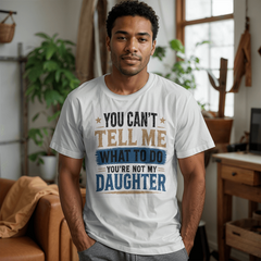 You Can't Tell Me What To Do You're Not My Daughter White T-Shirt