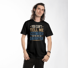You Can't Tell Me What To Do You're Not My Daughter Black T-Shirt
