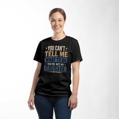 You Can't Tell Me What To Do You're Not My Daughter Black T-Shirt