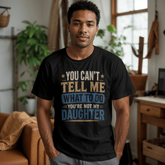 You Can't Tell Me What To Do You're Not My Daughter Black T-Shirt